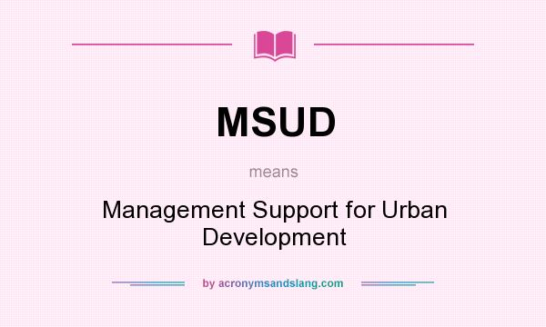 What does MSUD mean? It stands for Management Support for Urban Development