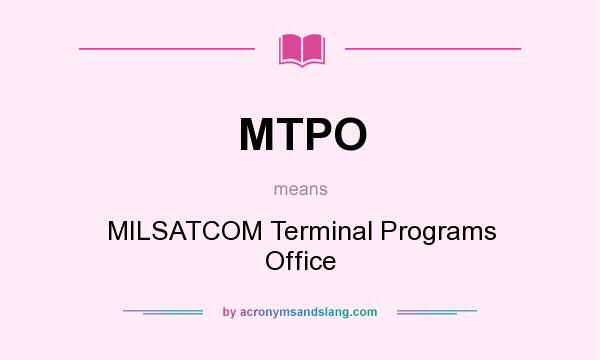 What does MTPO mean? It stands for MILSATCOM Terminal Programs Office