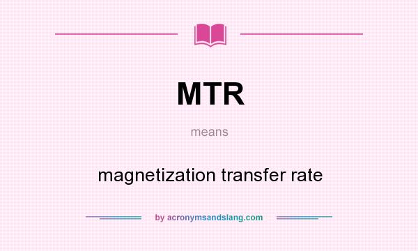 What does MTR mean? It stands for magnetization transfer rate