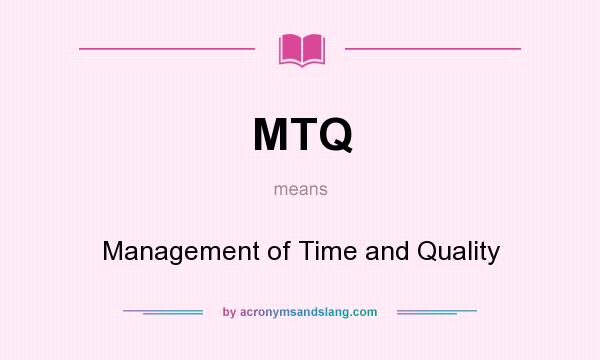 What does MTQ mean? It stands for Management of Time and Quality