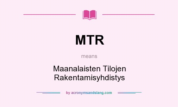 What does MTR mean? It stands for Maanalaisten Tilojen Rakentamisyhdistys