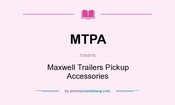 What does MTPA mean? It stands for Maxwell Trailers Pickup Accessories