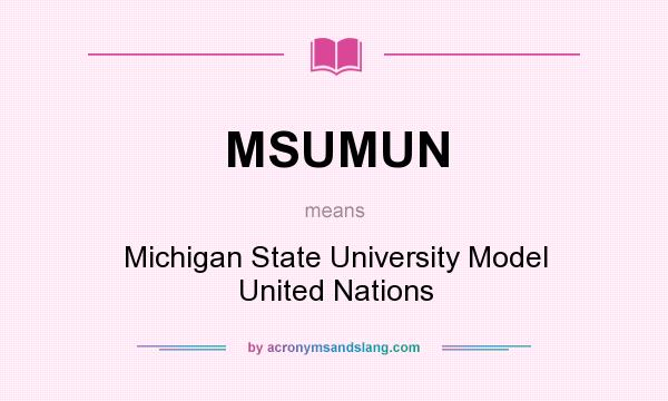 What does MSUMUN mean? It stands for Michigan State University Model United Nations