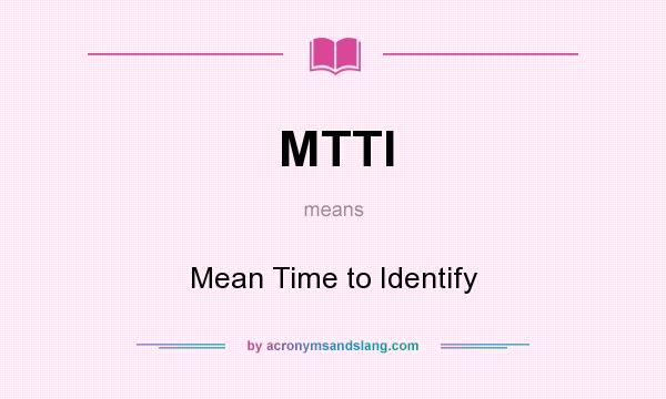 What does MTTI mean? It stands for Mean Time to Identify