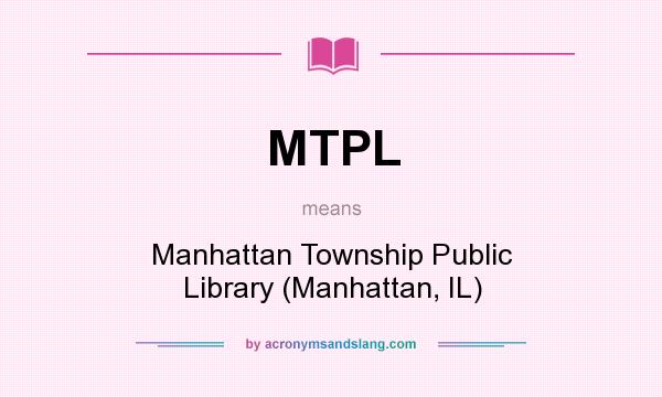 What does MTPL mean? It stands for Manhattan Township Public Library (Manhattan, IL)