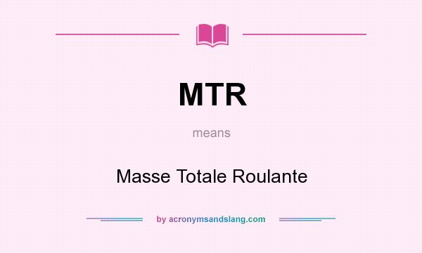 What does MTR mean? It stands for Masse Totale Roulante