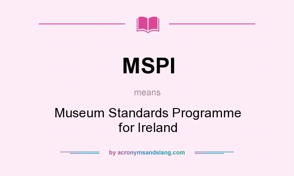 What does MSPI mean? It stands for Museum Standards Programme for Ireland