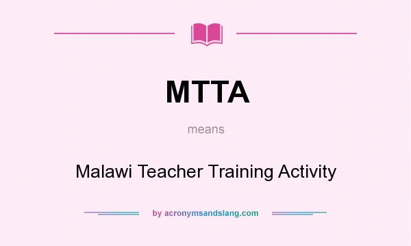 What does MTTA mean? It stands for Malawi Teacher Training Activity