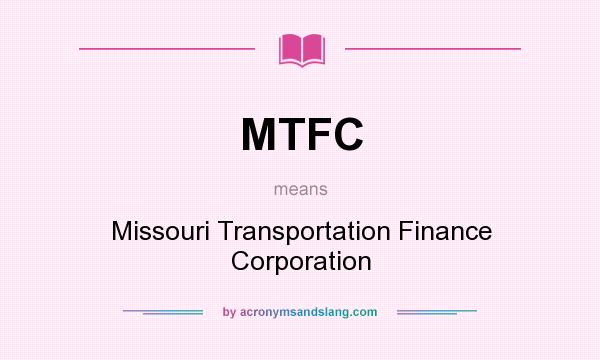 What does MTFC mean? It stands for Missouri Transportation Finance Corporation