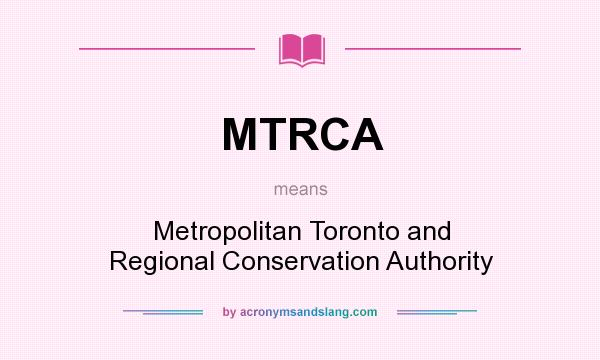What does MTRCA mean? It stands for Metropolitan Toronto and Regional Conservation Authority