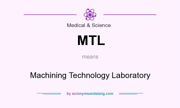 What does MTL mean? It stands for Machining Technology Laboratory