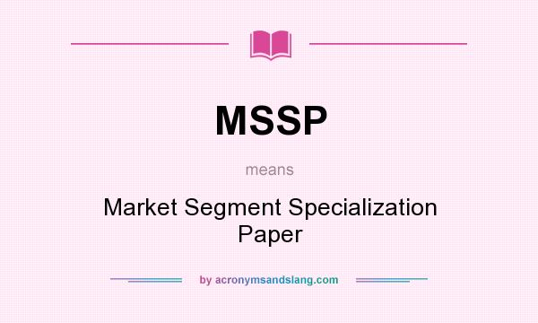 What does MSSP mean? It stands for Market Segment Specialization Paper