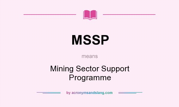 What does MSSP mean? It stands for Mining Sector Support Programme