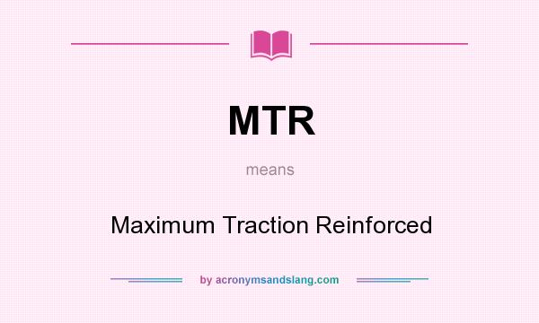 What does MTR mean? It stands for Maximum Traction Reinforced