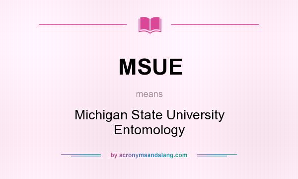 What does MSUE mean? It stands for Michigan State University Entomology