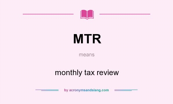 What does MTR mean? It stands for monthly tax review