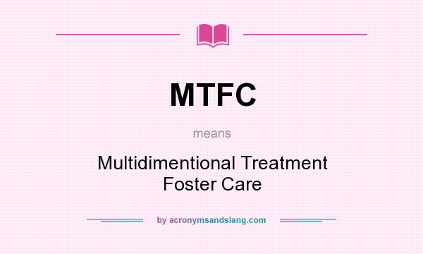 What does MTFC mean? It stands for Multidimentional Treatment Foster Care