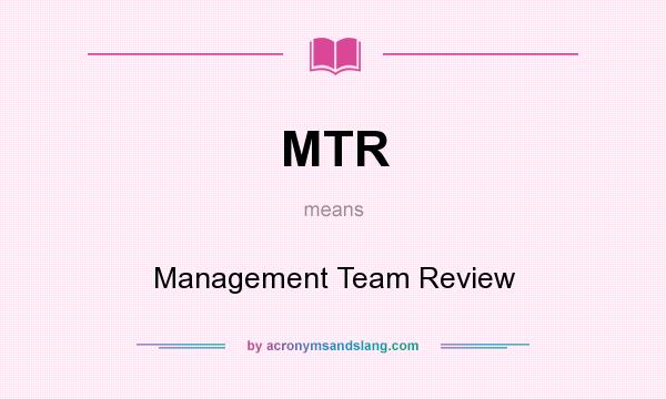 What does MTR mean? It stands for Management Team Review
