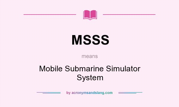 What does MSSS mean? It stands for Mobile Submarine Simulator System