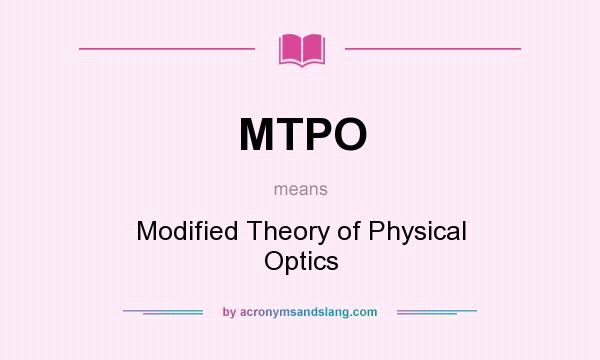 What does MTPO mean? It stands for Modified Theory of Physical Optics