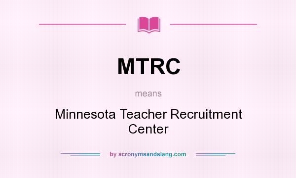 What does MTRC mean? It stands for Minnesota Teacher Recruitment Center