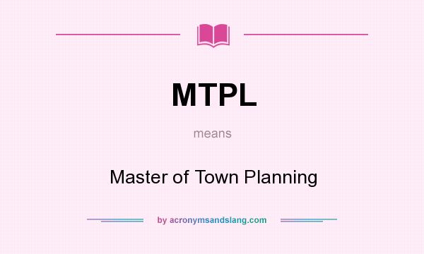 What does MTPL mean? It stands for Master of Town Planning