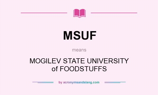 What does MSUF mean? It stands for MOGILEV STATE UNIVERSITY of FOODSTUFFS