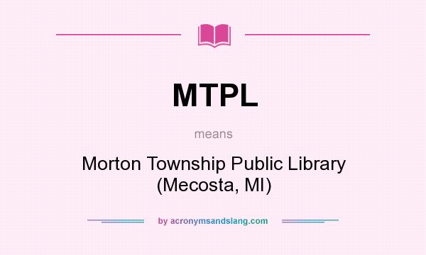 What does MTPL mean? It stands for Morton Township Public Library (Mecosta, MI)