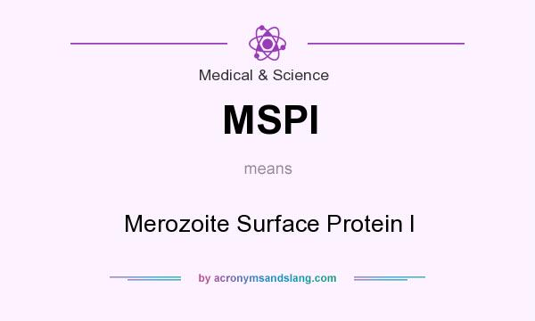 What does MSPI mean? It stands for Merozoite Surface Protein I