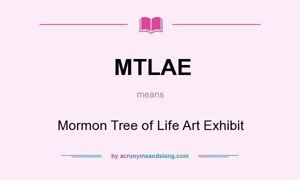 What does MTLAE mean? It stands for Mormon Tree of Life Art Exhibit