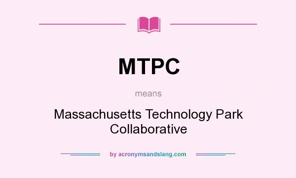What does MTPC mean? It stands for Massachusetts Technology Park Collaborative
