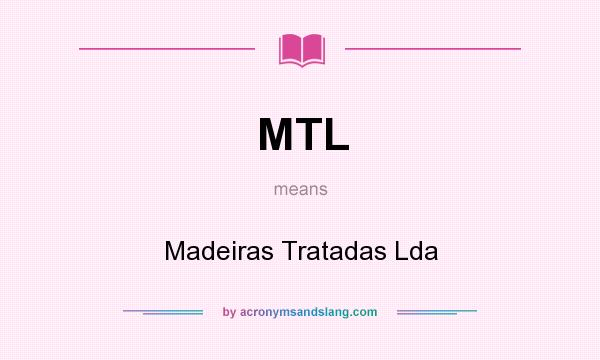 What does MTL mean? It stands for Madeiras Tratadas Lda