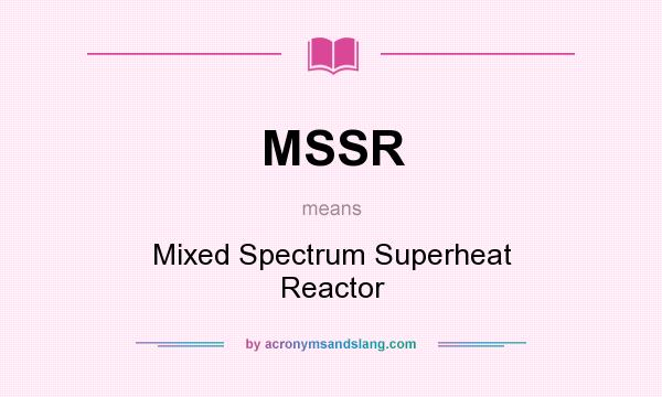 What does MSSR mean? It stands for Mixed Spectrum Superheat Reactor
