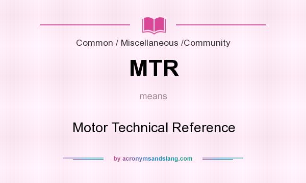 What does MTR mean? It stands for Motor Technical Reference