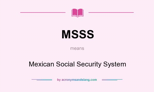 What does MSSS mean? It stands for Mexican Social Security System