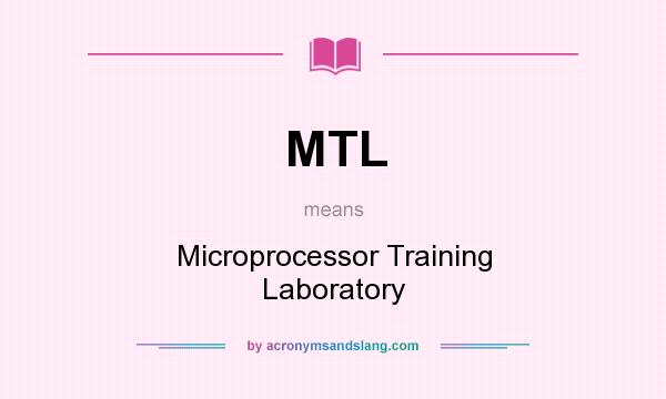 What does MTL mean? It stands for Microprocessor Training Laboratory