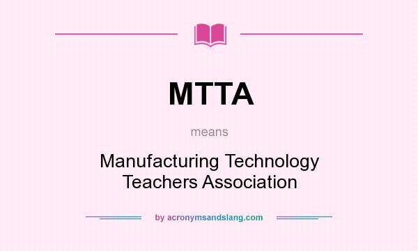 What does MTTA mean? It stands for Manufacturing Technology Teachers Association