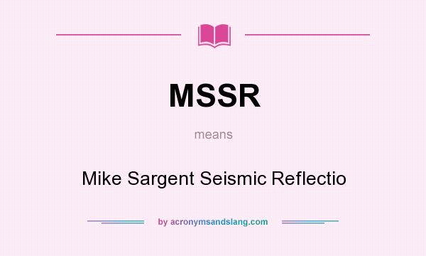 What does MSSR mean? It stands for Mike Sargent Seismic Reflectio
