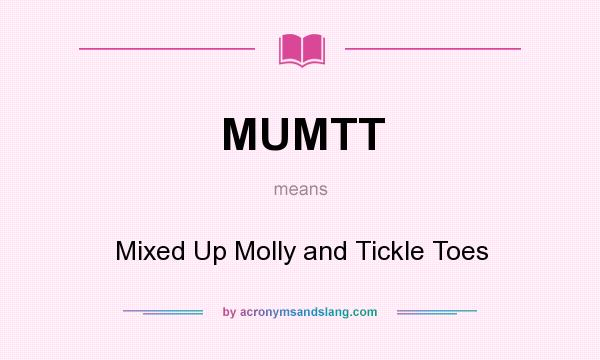 What does MUMTT mean? It stands for Mixed Up Molly and Tickle Toes