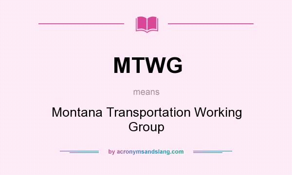 What does MTWG mean? It stands for Montana Transportation Working Group