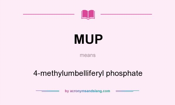 What does MUP mean? It stands for 4-methylumbelliferyl phosphate
