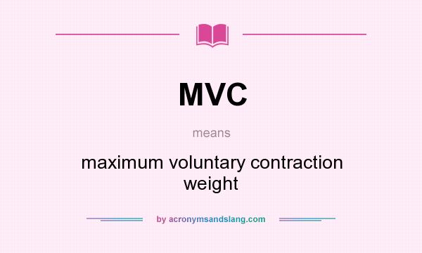 What does MVC mean? It stands for maximum voluntary contraction weight