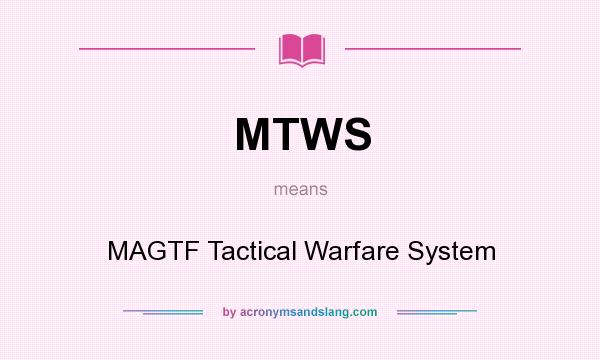 What does MTWS mean? It stands for MAGTF Tactical Warfare System