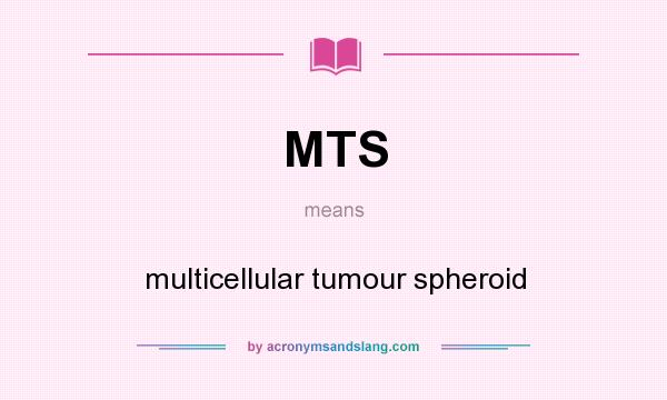 What does MTS mean? It stands for multicellular tumour spheroid