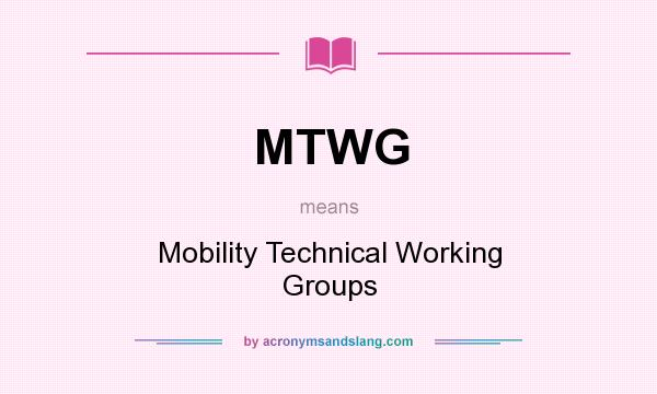 What does MTWG mean? It stands for Mobility Technical Working Groups