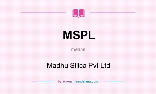 What does MSPL mean? It stands for Madhu Silica Pvt Ltd