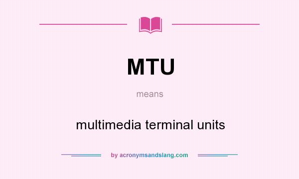 What does MTU mean? It stands for multimedia terminal units