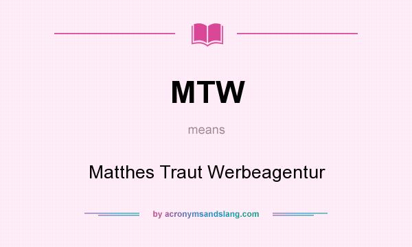 What does MTW mean? It stands for Matthes Traut Werbeagentur