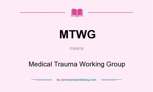What does MTWG mean? It stands for Medical Trauma Working Group