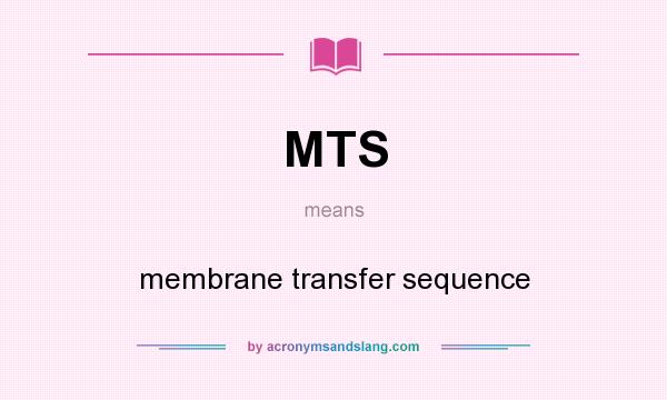 What does MTS mean? It stands for membrane transfer sequence
